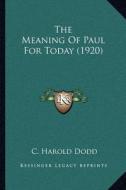 The Meaning of Paul for Today (1920) di C. H. Dodd edito da Kessinger Publishing