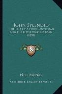John Splendid: The Tale of a Poor Gentleman and the Little Wars of Lorn (1898) di Neil Munro edito da Kessinger Publishing