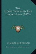 The Lion's Skin and the Lover Hunt (1853) the Lion's Skin and the Lover Hunt (1853) di Charles De Bernard edito da Kessinger Publishing