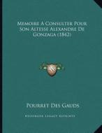 Memoire a Consulter Pour Son Altesse Alexandre de Gonzaga (1842) di Pourret Des Gauds edito da Kessinger Publishing
