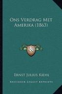 Ons Verdrag Met Amerika (1863) di Ernst Julius Kiehl edito da Kessinger Publishing