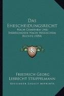 Das Ehescheidungsrecht: Nach Gemeinem Und Insbesondere Nach Hessischem Rechte (1854) di Friedrich Georg Lebrecht Strippelmann edito da Kessinger Publishing