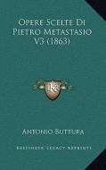 Opere Scelte Di Pietro Metastasio V3 (1863) edito da Kessinger Publishing