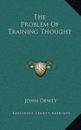 The Problem of Training Thought di John Dewey edito da Kessinger Publishing