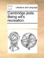Cambridge Jests. Being Wit's Recreation di Multiple Contributors edito da Gale Ecco, Print Editions