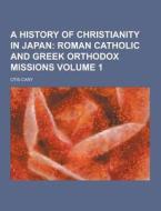 A History Of Christianity In Japan Volume 1 di Otis Cary edito da Theclassics.us
