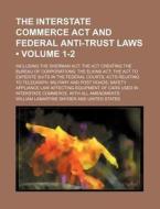 The Interstate Commerce Act And Federal Anti-trust Laws (volume 1-2); Including The Sherman Act The Act Creating The Bureau Of Corporations The Elkins di William Lamartine Snyder edito da General Books Llc
