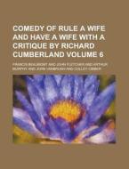 Comedy of Rule a Wife and Have a Wife with a Critique by Richard Cumberland Volume 6 di Francis Beaumont edito da Rarebooksclub.com