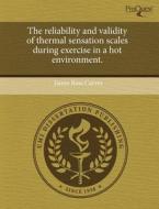 The Reliability And Validity Of Thermal Sensation Scales During Exercise In A Hot Environment. di James Ross Carver edito da Proquest, Umi Dissertation Publishing