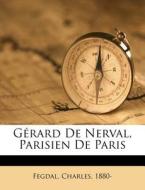 G Rard De Nerval, Parisien De Paris di Charles Fegdal edito da Nabu Press