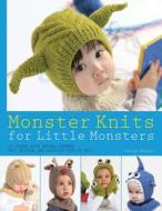 Monster Knits for Little Monsters: 20 Super-Cute Animal-Themed Hat, Mitten, and Bootie Sets to Knit di Nuriya Khegay edito da St. Martin's Griffin