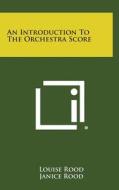 An Introduction to the Orchestra Score di Louise Rood edito da Literary Licensing, LLC