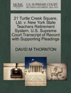 21 Turtle Creek Square, Ltd. V. New York State Teachers Retirement System. U.s. Supreme Court Transcript Of Record With Supporting Pleadings di David M Thornton edito da Gale, U.s. Supreme Court Records