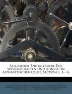 Allgemeine Encyklopadie Der Wissenschaften Und Kunste: In Alphabetischer Folge. Section 1, a - G di Johann Samuel Ersch edito da Nabu Press