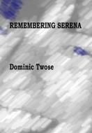 Remembering Serena di Dominic Twose edito da Lulu.com