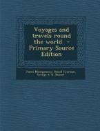 Voyages and Travels Round the World di James Montgomery, Daniel Tyerman, George a. G. Bennet edito da Nabu Press
