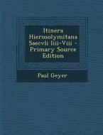 Itinera Hierosolymitana Saecvli IIII-VIII - Primary Source Edition di Paul Geyer edito da Nabu Press