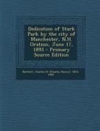 Dedication of Stark Park by the City of Manchester, N.H. Oration, June 17, 1893 - Primary Source Edition di Charles H. 1833-1900 Bartlett edito da Nabu Press