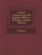 Letters Concerning the English Nation - Primary Source Edition di Voltaire edito da Nabu Press