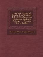 Life and Letters of Brooke Foss Westcott, D.D., D.C.L.: Sometime Bishop of Durham, Volume 1 di Brooke Foss Westcott, Arthur Westcott edito da Nabu Press