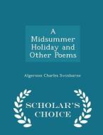 A Midsummer Holiday And Other Poems - Scholar's Choice Edition di Algernon Charles Swinburne edito da Scholar's Choice