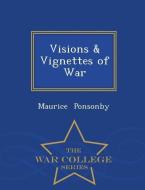 Visions & Vignettes of War - War College Series di Maurice Ponsonby edito da WAR COLLEGE SERIES