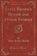 Steve Brown's Bunyip, And Other Stories (classic Reprint) di John Arthur Barry edito da Forgotten Books