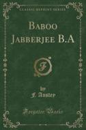 Baboo Jabberjee B.a (classic Reprint) di F Anstey edito da Forgotten Books