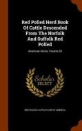 Red Polled Herd Book Of Cattle Descended From The Norfolk And Suffolk Red Polled edito da Arkose Press
