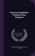 Oeuvres Complettes D'alexis Piron Volume 3 di Alexis Piron, M D 1788 Rigoley De Juvigny edito da Palala Press