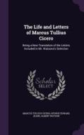 The Life And Letters Of Marcus Tullius Cicero di Marcus Tullius Cicero, G E Jeans, Albert Watson edito da Palala Press