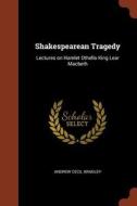 Shakespearean Tragedy: Lectures on Hamlet Othello King Lear Macbeth di Andrew Cecil Bradley edito da PINNACLE