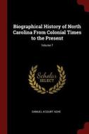 Biographical History of North Carolina from Colonial Times to the Present; Volume 7 di Samuel A'Court Ashe edito da CHIZINE PUBN