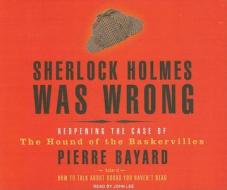 Sherlock Holmes Was Wrong: Reopening the Case of the Hound of the Baskervilles di Pierre Bayard edito da Tantor Media Inc