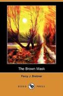 The Brown Mask (dodo Press) di Percy James Brebner edito da Dodo Press
