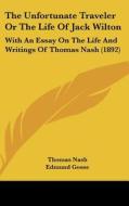 The Unfortunate Traveler or the Life of Jack Wilton: With an Essay on the Life and Writings of Thomas Nash (1892) di Thomas Nash edito da Kessinger Publishing