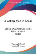 A College Man in Khaki: Letters of an American in the British Artillery (1918) di Wainwright Merrill edito da Kessinger Publishing