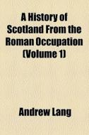 A History Of Scotland From The Roman Occupation (volume 3) di Andrew Lang edito da General Books Llc