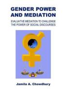 Gender Power and Mediation: Evaluative Mediation to Challenge the Power of Social Discourses di Jamila A. Chowdhury edito da PAPERBACKSHOP UK IMPORT
