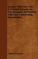 County Folk-Lore. Vol. V. Printed Extracts No. VII. Examples Of Printed Folk-Lore Concerning Lincolnshire. di Mabel Peacock edito da Hoar Press