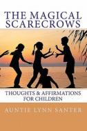 The Magical Scarecrows' Thoughts and Affirmations: For Children di Auntie Lynn Santer edito da Createspace