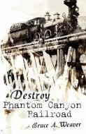 Destroy the Phantom Canyon Railroad di Bruce A. Weaver edito da PUBLISHAMERICA