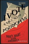 I VOTE...And I Hate Politicians di John B. Good edito da Xlibris