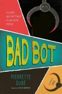 Bad Bot di Pierrette Dubé edito da Orca Book Publishers