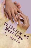 Politics of Marriage di J. Myers edito da Createspace