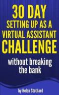 30 Day Setting Up as a Virtual Assistant Challenge: Without Breaking the Bank di Helen Stothard edito da Createspace