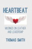 Heartbeat: Musings on Leather and Leadership di Thomas Smith edito da Createspace Independent Publishing Platform
