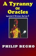 A Tyranny of Oracles: The Beginning, Leopard Woman Series di Philip Begho edito da Createspace