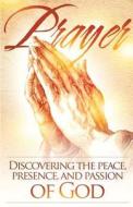Prayer: Discovering the Peace, Presence, and Passion of God di Ross Jones edito da Createspace
