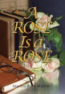 A Rose Is a Rose di Martha Rose Warner edito da Xlibris